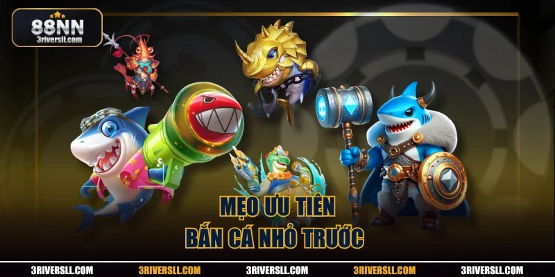 Mẹo ưu tiên bắn cá nhỏ trước